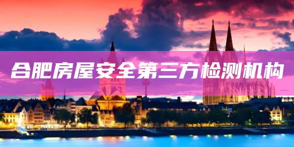 合肥房屋安全第三方检测机构