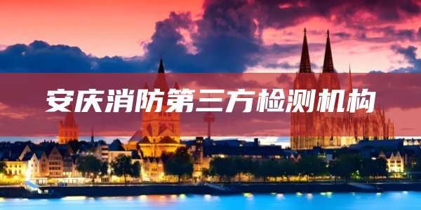 安庆消防第三方检测机构