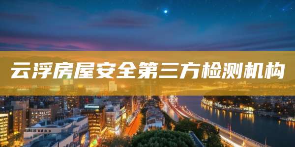 云浮房屋安全第三方检测机构