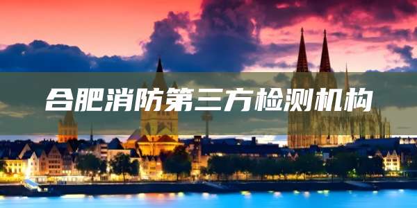 合肥消防第三方检测机构