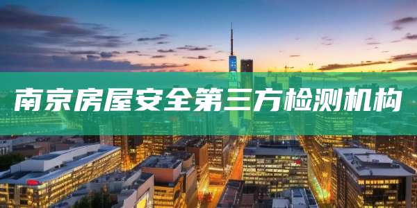南京房屋安全第三方检测机构