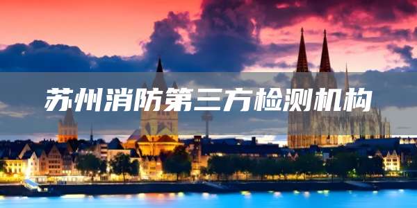 苏州消防第三方检测机构