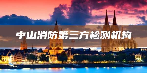 中山消防第三方检测机构