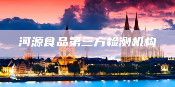 河源食品第三方检测机构