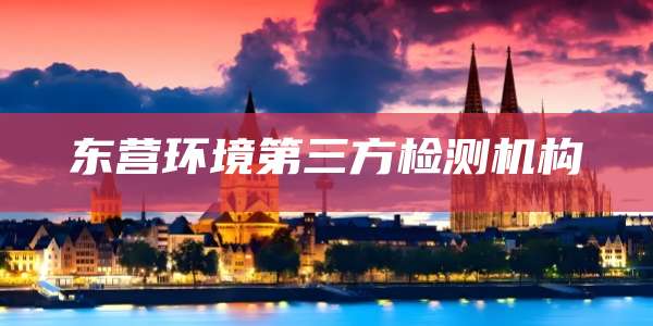 东营环境第三方检测机构