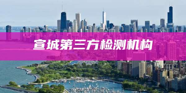 宣城第三方检测机构