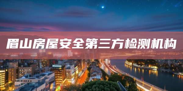 眉山房屋安全第三方检测机构