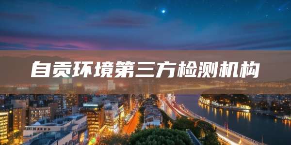 自贡环境第三方检测机构