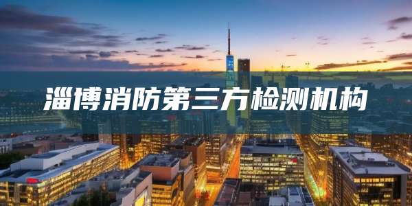 淄博消防第三方检测机构