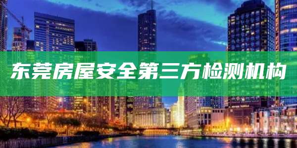 东莞房屋安全第三方检测机构