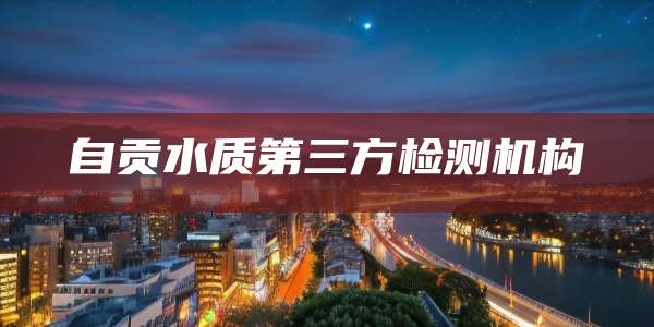 自贡水质第三方检测机构