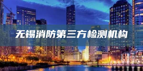 无锡消防第三方检测机构