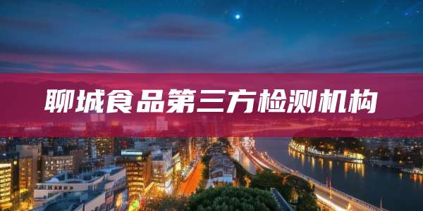 聊城食品第三方检测机构