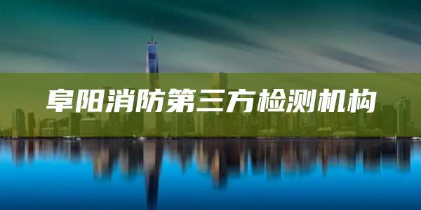 阜阳消防第三方检测机构