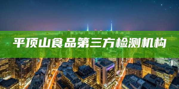 平顶山食品第三方检测机构