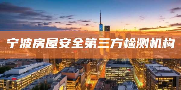 宁波房屋安全第三方检测机构