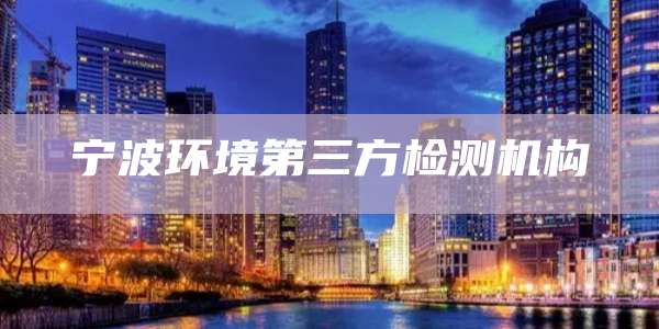宁波环境第三方检测机构