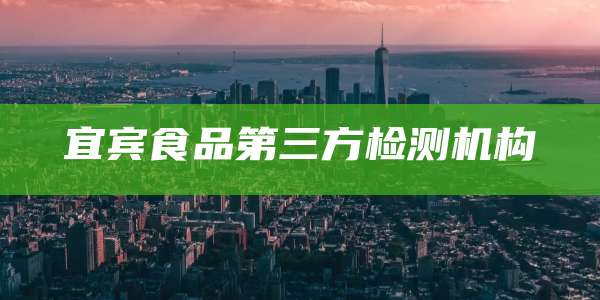 宜宾食品第三方检测机构