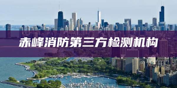 赤峰消防第三方检测机构