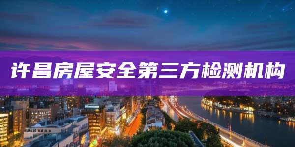 许昌房屋安全第三方检测机构