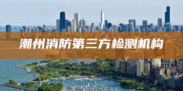 潮州消防第三方检测机构