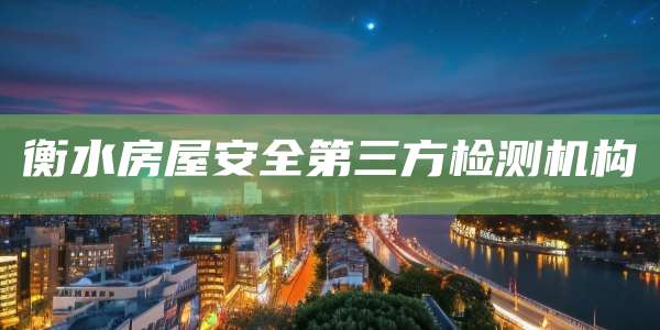衡水房屋安全第三方检测机构