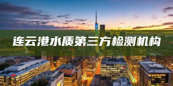 连云港水质第三方检测机构
