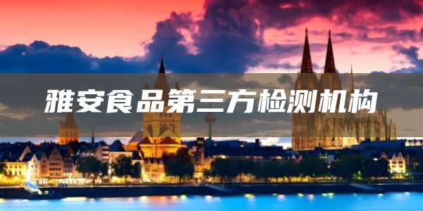 雅安食品第三方检测机构