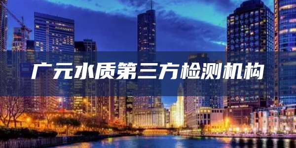 广元水质第三方检测机构
