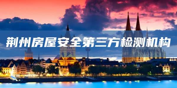 荆州房屋安全第三方检测机构