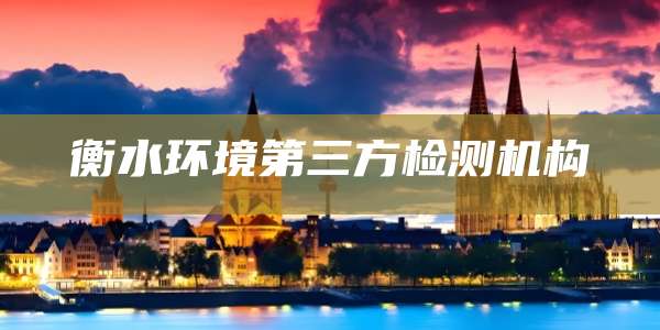 衡水环境第三方检测机构