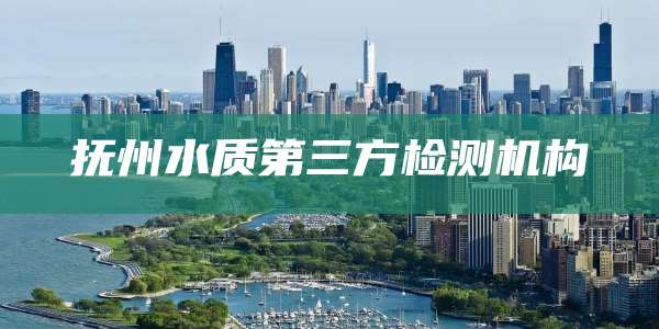 抚州水质第三方检测机构