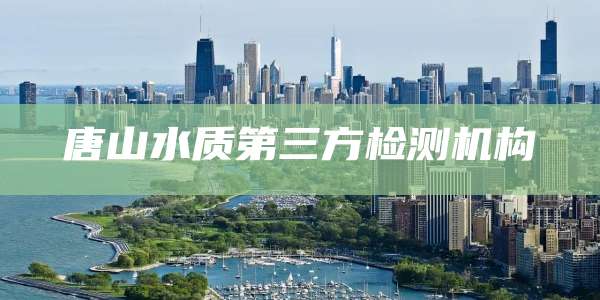 唐山水质第三方检测机构