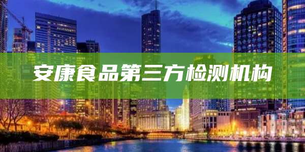 安康食品第三方检测机构