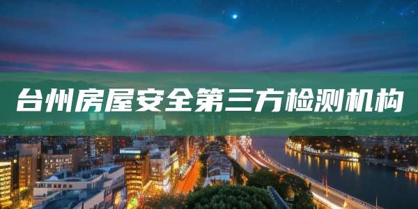 台州房屋安全第三方检测机构