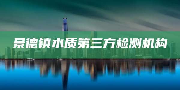 景德镇水质第三方检测机构