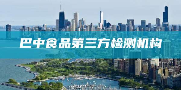 巴中食品第三方检测机构