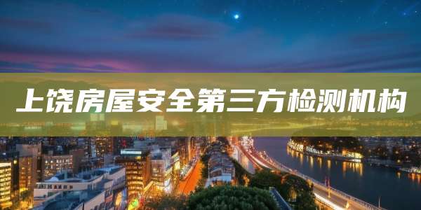 上饶房屋安全第三方检测机构