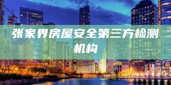 张家界房屋安全第三方检测机构