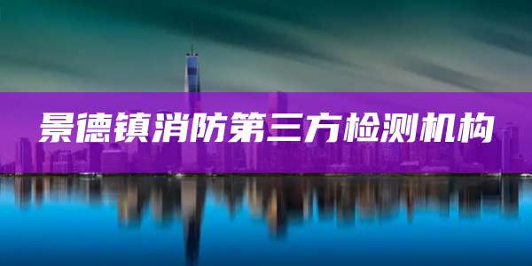 景德镇消防第三方检测机构