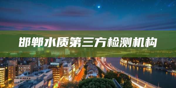 邯郸水质第三方检测机构