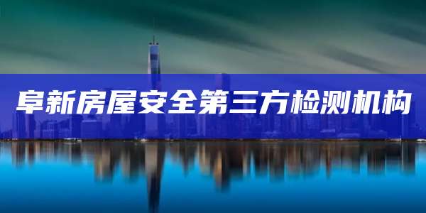 阜新房屋安全第三方检测机构