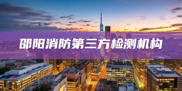 邵阳消防第三方检测机构