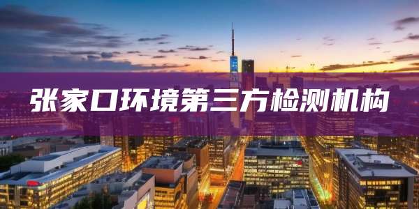 张家口环境第三方检测机构