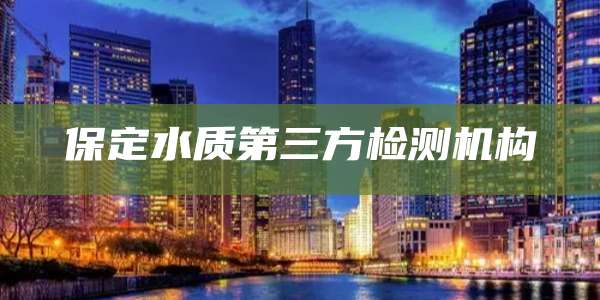 保定水质第三方检测机构