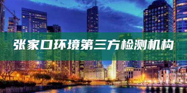 张家口环境第三方检测机构