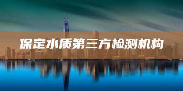 保定水质第三方检测机构