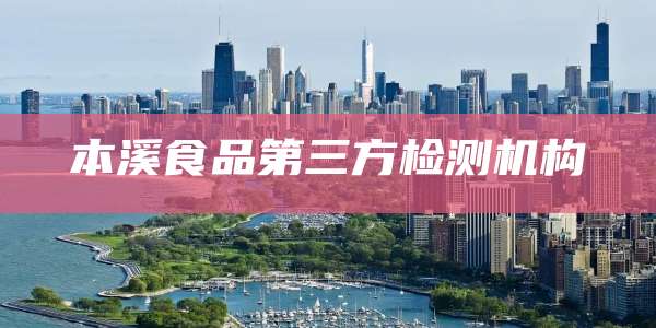 本溪食品第三方检测机构