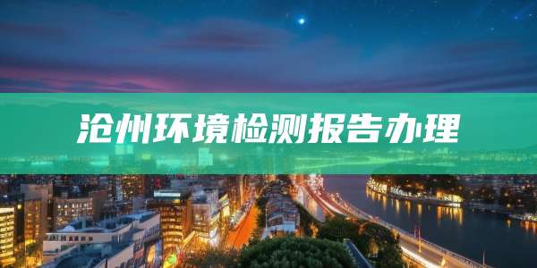 沧州环境检测报告办理