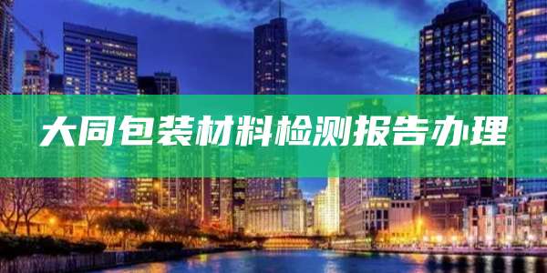 大同包装材料检测报告办理